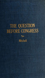 The question before Congress, a consideration of the debates and final action by Congress upon various phases of the race question in the United States_cover