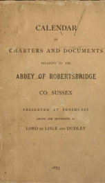 Calendar of charters and documents relating to the Abbey of Robertsbridge co: Sussex : reserved at Penshurst among the muniments of lord De Lisle and Dudley_cover