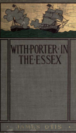 With Porter in the Essex : a story of his famous cruise in Southern waters during the War of 1812_cover