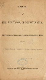 Speech of Hon. J. R. Tyson, of Pennsylvania, on the fugitive slave laws and compromise measures of 1850; delivered in the House of representatives, February 28, 1857_cover