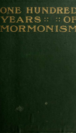 One hundred years of Mormonism, a history of the Church of Jesus Christ of Latter-day saints from 1805 to 1905_cover