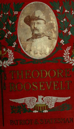 Theodore Roosevelt, patriot and statesman; the true story of an ideal American_cover