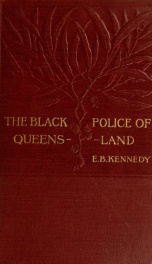 The black police of Queensland : reminiscences of official work and personal adventures in the early days of the colony_cover