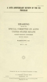 A 10th anniversary review of the SSI program : hearing before the Special Committee on Aging, United States Senate, Ninety-eighth Congress, second session, Washington, D.C., May 17, 1984_cover