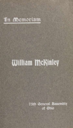 In memoriam; the seventy-fifth General assembly of Ohio, in loving tribute to the memory of William McKinley, of Ohio, soldier, congressman, governor, and president of the United States of America_cover