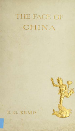 The face of China; travels in east, north, central and western China; with some account of the new schools, universities, missions, and the old religious sacred places of Confucianism, Buddhism, and Taoism, the whole written & illustrated_cover