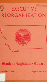 Executive reorganization : a report to the Thirty-eighth Legislative Assembly 1962_cover