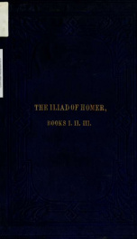 The Iliad of Homer, the first three books : faithfully translated into English hexameters, according to the style and manner of the original_cover