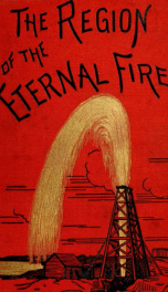 The region of the eternal fire; an account of a journey to the petroleum region of the Caspian in 1883 ._cover