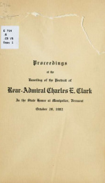 Proceedings at the unveiling of the portrait of Rear-Admiral Charles E. Clark : October 29, 1902, in the State House at Montpelier, Vermont_cover