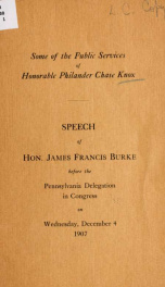Some of the public services of Honorable Philander Chase Knox. Speech of Hon. James Francis Burke before the Pennsylvania delegation in Congress on Wednesday, December 4, 1907_cover