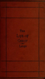 The life of the Lord Jesus Christ: a complete critical examination of the origin, contents, and connection of the Gospels 4_cover