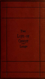 The life of the Lord Jesus Christ: a complete critical examination of the origin, contents, and connection of the Gospels 3_cover