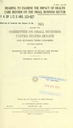 Hearing to examine the impact of health care reform on the small business sector : hearing before the Committee on Small Business, United States Senate, One Hundred Third Congress, second session ... Thursday, March 10, 1994_cover