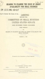 Hearing to examine the issue of credit availability for small business : hearing before the Committee on Small Business, United States Senate, One Hundred Third Congress, first session ... March 4, 1993_cover