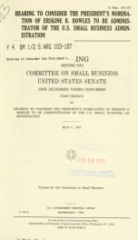 Hearing to consider the President's nomination of Erskine B. Bowles to be Administrator of the U.S. Small Business Administration : hearing before the Committee on Small Business, United States Senate, One Hundred Third Congress, first session ... May 6, _cover