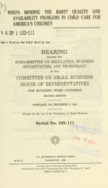 Who's minding the baby? : quality and availability problems in child care for America's children : hearing before the Subcommittee on Regulation, Business Opportunities, and Technology of the Committee on Small Business, House of Representatives, One Hund_cover