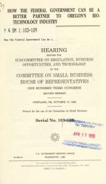 How the federal government can be a better partner to Oregon's biotechnology industry : hearing before the Subcommittee on Regulation, Business Opportunities, and Technology of the Committee on Small Business, House of Representatives, One Hundred Third C_cover