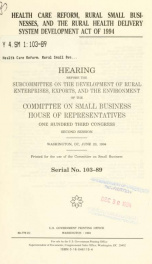 Health care reform, Rural Small Businesses, and the Rural Health Delivery System Development Act of 1994 : hearing before the Subcommittee on Development of Rural Enterprises, Exports, and the Environment of the Committee on Small Business, House of Repre_cover