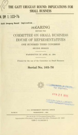 The GATT Uruguay Round : implications for small business : hearing before the Committee on Small Business, House of Representatives, One Hundred Third Congress, second session, Washington, DC, April 26, 1994_cover