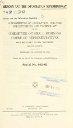 Oregon and the information superhighway : hearing before the Subcommittee on Regulation, Business Opportunities, and Technology of the Committee on Small Business, House of Representatives, One Hundred Third Congress, second session, Portland, OR, January_cover