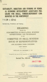 Suitability, direction, and funding of federal economic development assistance programs for small, timber-dependent communities in the Northwest : hearing before the Subcommittee on Regulation, Business Opportunities, and Technology of the Committee on Sm_cover