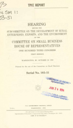 TPCC report : hearing before the Subcommittee on the Development of Rural Enterprises, Exports, and the Environment of the Committee on Small Business, House of Representatives, One Hundred Third Congress, first session, Washington, DC, October 26, 1993_cover