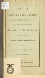 Speech of Señor Don Matías Romero ... read on the 65th anniversary of the birth of General Ulysses S. Grant, celebrated at the Metropolitan Methodist Episcopal Church, of the city of Washington, on the 25th of April, 1887_cover