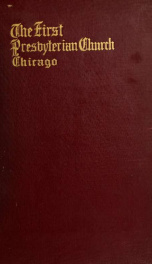 The First Presbyterian church, 1833-1913; a history of the oldest organization in Chicago, with biographical sketches of the ministers and extracts from the choir records_cover