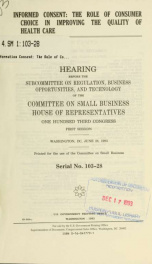 Informed consent : the role of consumer choice in improving the quality of health care : hearing before the Subcommittee on Regulation, Business Opportunities, and Technology of the Committee on Small Business, House of Representatives, One Hundred Third _cover