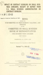 Impact of contract bundling on small business concerns : receipt of report from U.S. Small Business Administration on contract bundling : hearing before the Subcommittee on Procurement, Taxation, and Tourism of the Committee on Small Business, House of Re_cover
