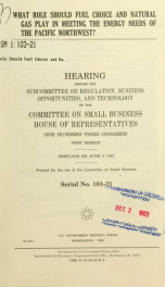 What role should fuel choice and natural gas play in meeting the energy needs of the Pacific Northwest? : hearing before the Subcommittee on Regulation, Business Opportunities, and Technology of the Committee on Small Business, House of Representatives, O_cover