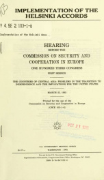 Implementation of the Helsinki accords : hearing before the Commission on Security and Cooperation in Europe, One Hundred Third Congress, first session, the countries of Central Asia, problems in the transition to independence and the implications for the_cover