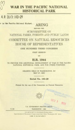 War in the Pacific National Historical Park : hearing before the Subcommittee on National Parks, Forests, and Public Lands, Committee on Natural Resources, House of Representatives, One Hundred Third Congress, first session, on H.R. 1944, to provide for a_cover