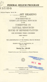 Federal helium program : oversight hearing before the Subcommittee on Energy and Mineral Resources of the Committee on Natural Resources, House of Representatives, One Hundred Third Congress, first session, on the administration of the federal helium prog_cover