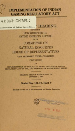 Implementation of Indian Gaming Regulatory Act : oversight hearing before the Subcommittee on Native American Affairs, Committee on Natural Resources, House of Representatives, One Hundred Third Congress, first session, on implementation of Public Law 100_cover