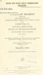 Youth and young adult conservation programs : oversight hearing before the Subcommittee on National Parks, Forests, and Public Lands of the Committee on Natural Resources, House of Representatives, One Hundred Third Congress, first session, on the America_cover