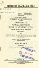 Shetland Islands oil spill : oversight hearing before the Subcommittee on Oversight and Investigations of the Committee on Natural Resources, House of Representatives, One Hundred Third Congress, first session, on Shetland Islands oil spill and its implic_cover