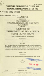 Voluntary Environmental Cleanup and Economic Redevelopment Act of 1993 : hearing before the Subcommittee on Superfund, Recycling, and Solid Waste Management of the Committee on Environment and Public Works, United States Senate, One Hundred Third Congress_cover