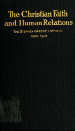 The Christian faith and human relations : being the lectures delivered on the Stephen Greene Foundation in the Newton Theological Institution, 1920-1921_cover