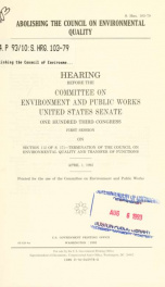 Abolishing the Council on Environmental Quality : hearing before the Committee on Environment and Public Works, United States Senate, One Hundred Third Congress, first session, on section 112 of S. 171 ... April 1, 1993_cover