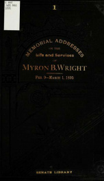Memorial addresses on the life and services of Myron B. Wright, late a representative from Pennsylvania, delivered in the House of Representatives and Senate_cover