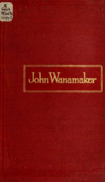 John Wanamaker; the record of a citizens' celebration to mark his sixty years career as merchant, April, 1861-April, 1921_cover