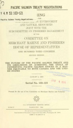 Pacific Salmon Treaty negotiations : hearing before the Subcommittee on Environment and Natural Resources joint with the Subcommittee on Fisheries Management of the Committee on Merchant Marine and Fisheries, House of Representatives, One Hundred Third Co_cover