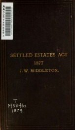 The Settled Estates Act, 1877, and the Settled Estates Act Orders, 1878 : with introduction, notes and forms and summary of practice_cover