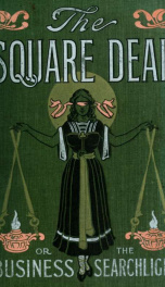 The "square deal" or, Flashes from the business searchlight : humanity's plea for justice and protection against oppression by the great financial and commercial powers whose marvelous growth is the wonder of the twentieth century_cover