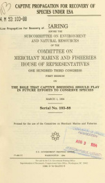 Captive propagation for recovery of species under ESA : hearing before the Subcommittee on Environment and Natural Resources of the Committee on Merchant Marine and Fisheries, House of Representatives, One Hundred Third Congress, first session, on the rol_cover