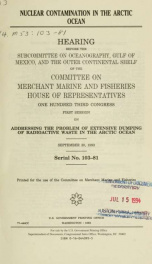 Nuclear contamination in the Arctic Ocean : hearing before the Subcommittee on Oceanography, Gulf of Mexico, and the Outer Continental Shelf of the Committee on Merchant Marine and Fisheries, House of Representatives, One Hundred Third Congress, first ses_cover