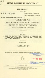 Bristol Bay Fisheries Protection Act : hearing before the Subcommittee on Oceanography, Gulf of Mexico, and the Outer Continental Shelf of the Committee on Merchant Marine and Fisheries, House of Representatives, One Hundred Third Congress, first session,_cover