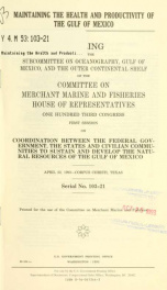 Maintaining the health and productivity of the Gulf of Mexico : hearing before the Subcommittee on Oceanography, Gulf of Mexico, and the Outer Continental Shelf of the Committee on Merchant Marine and Fisheries, House of Representatives, One Hundred Third_cover